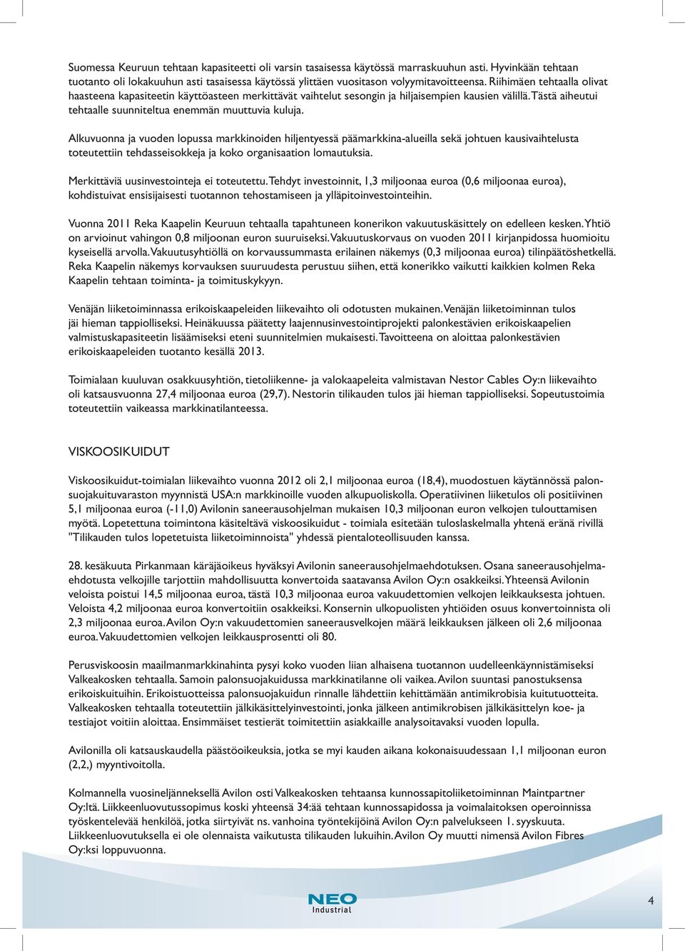 Alkuvuonna ja vuoden lopussa markkinoiden hiljentyessä päämarkkina-alueilla sekä johtuen kausivaihtelusta toteutettiin tehdasseisokkeja ja koko organisaation lomautuksia.