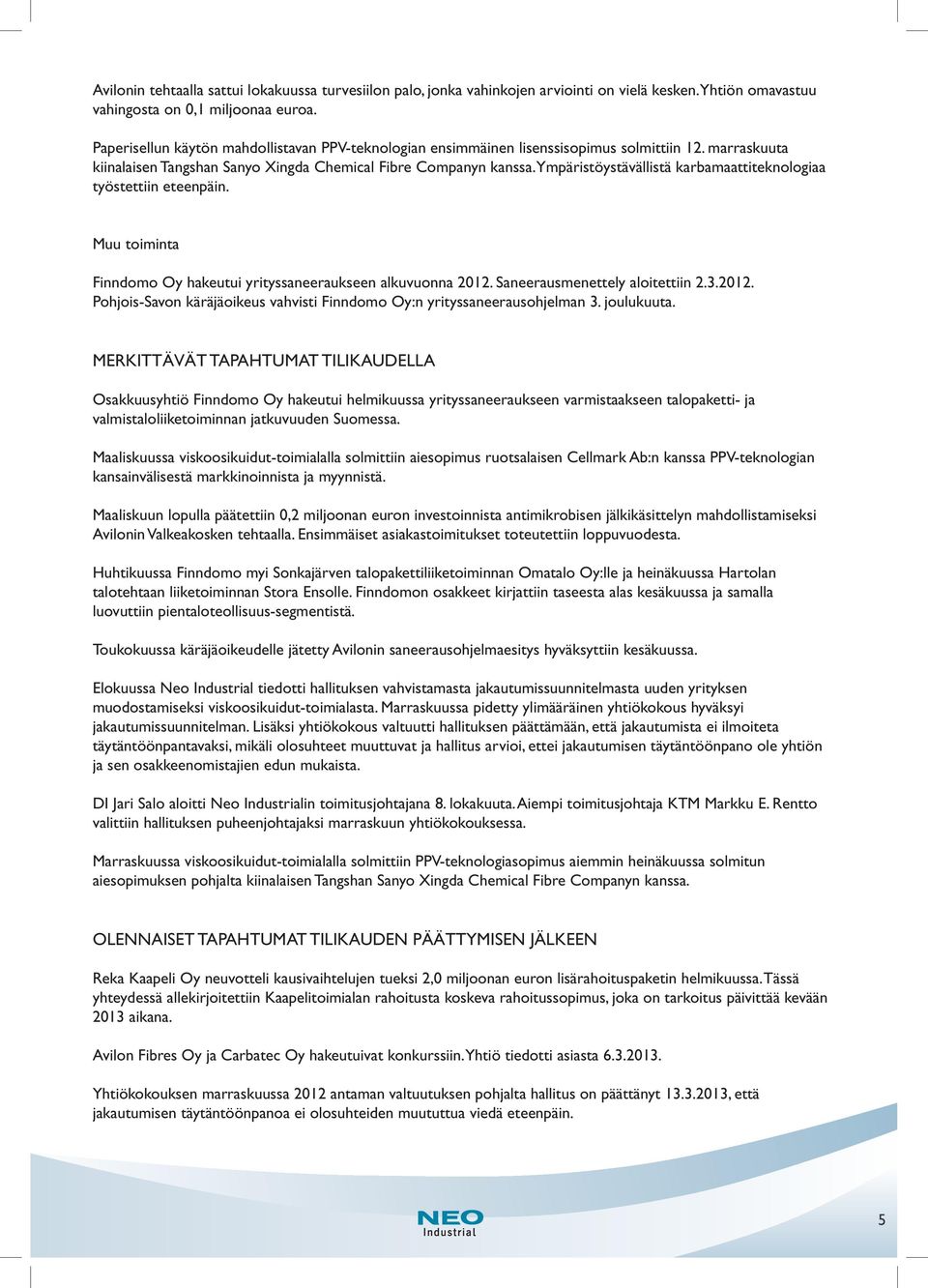 Ympäristöystävällistä karbamaattiteknologiaa työstettiin eteenpäin. Muu toiminta Finndomo Oy hakeutui yrityssaneeraukseen alkuvuonna 2012.