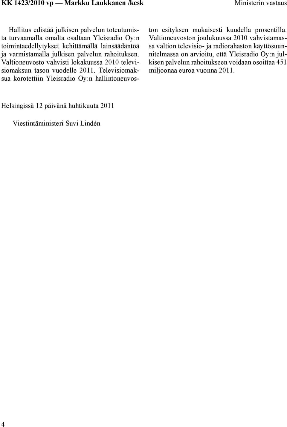 Televisiomaksua korotettiin Yleisradio Oy:n hallintoneuvoston esityksen mukaisesti kuudella prosentilla.