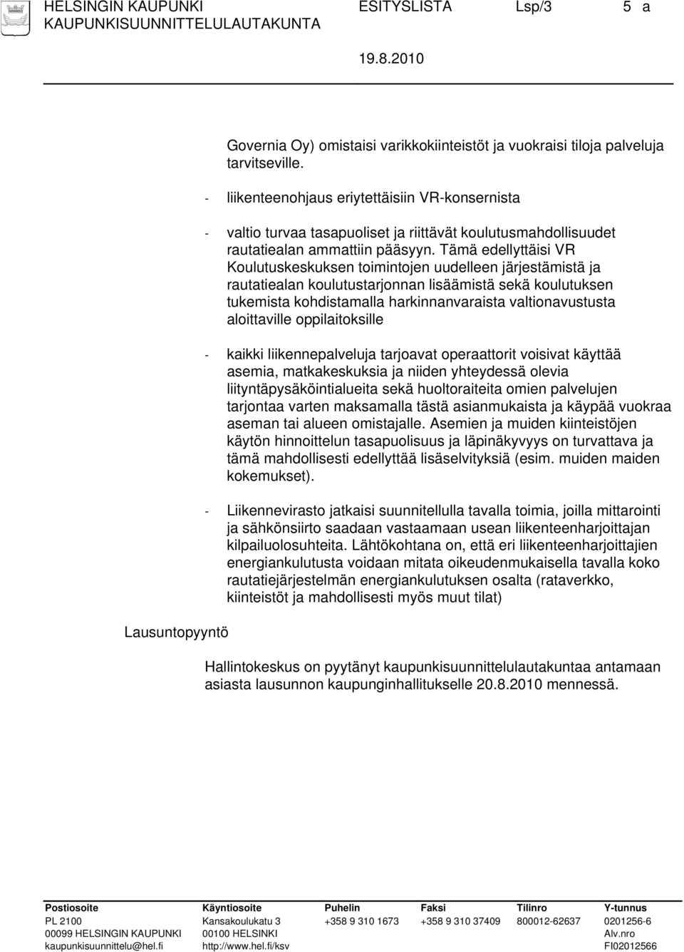 Tämä edellyttäisi VR Koulutuskeskuksen toimintojen uudelleen järjestämistä ja rautatiealan koulutustarjonnan lisäämistä sekä koulutuksen tukemista kohdistamalla harkinnanvaraista valtionavustusta