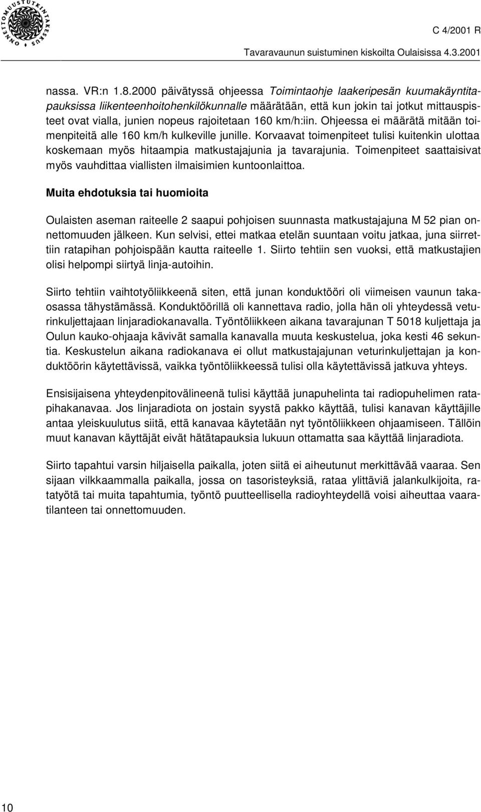 km/h:iin. Ohjeessa ei määrätä mitään toimenpiteitä alle 160 km/h kulkeville junille. Korvaavat toimenpiteet tulisi kuitenkin ulottaa koskemaan myös hitaampia matkustajajunia ja tavarajunia.