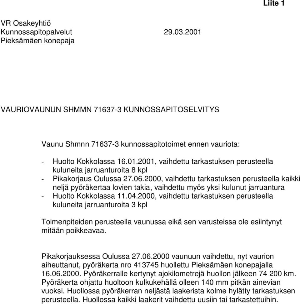 2000, vaihdettu tarkastuksen perusteella kaikki neljä pyöräkertaa lovien takia, vaihdettu myös yksi kulunut jarruantura - Huolto Kokkolassa 11.04.