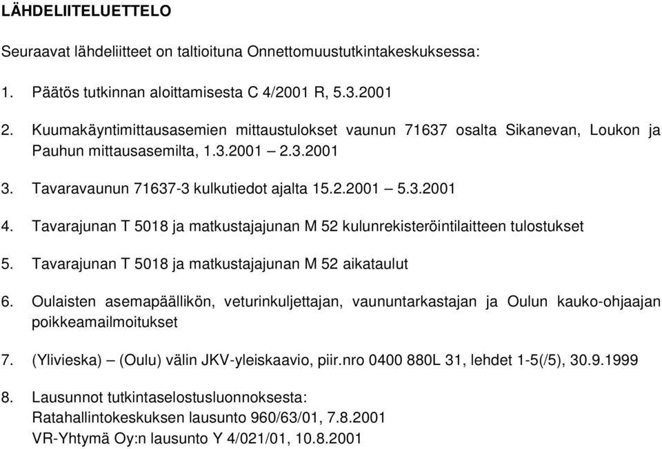 Tavarajunan T 5018 ja matkustajajunan M 52 kulunrekisteröintilaitteen tulostukset 5. Tavarajunan T 5018 ja matkustajajunan M 52 aikataulut 6.