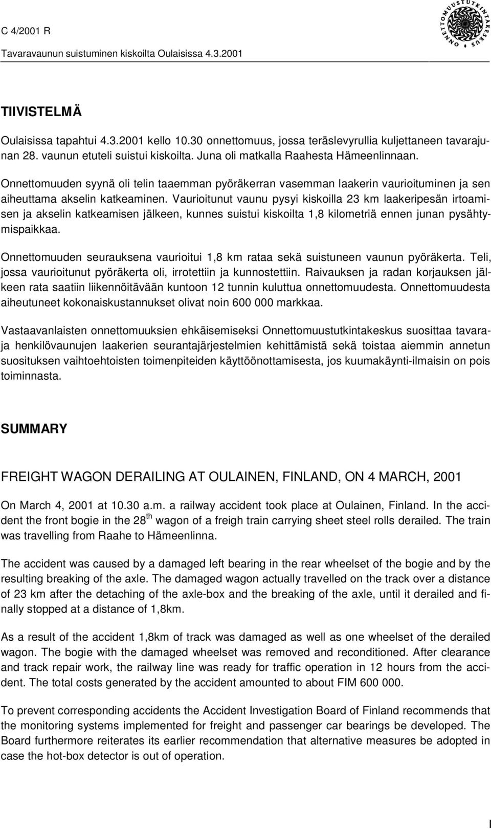 Vaurioitunut vaunu pysyi kiskoilla 23 km laakeripesän irtoamisen ja akselin katkeamisen jälkeen, kunnes suistui kiskoilta 1,8 kilometriä ennen junan pysähtymispaikkaa.