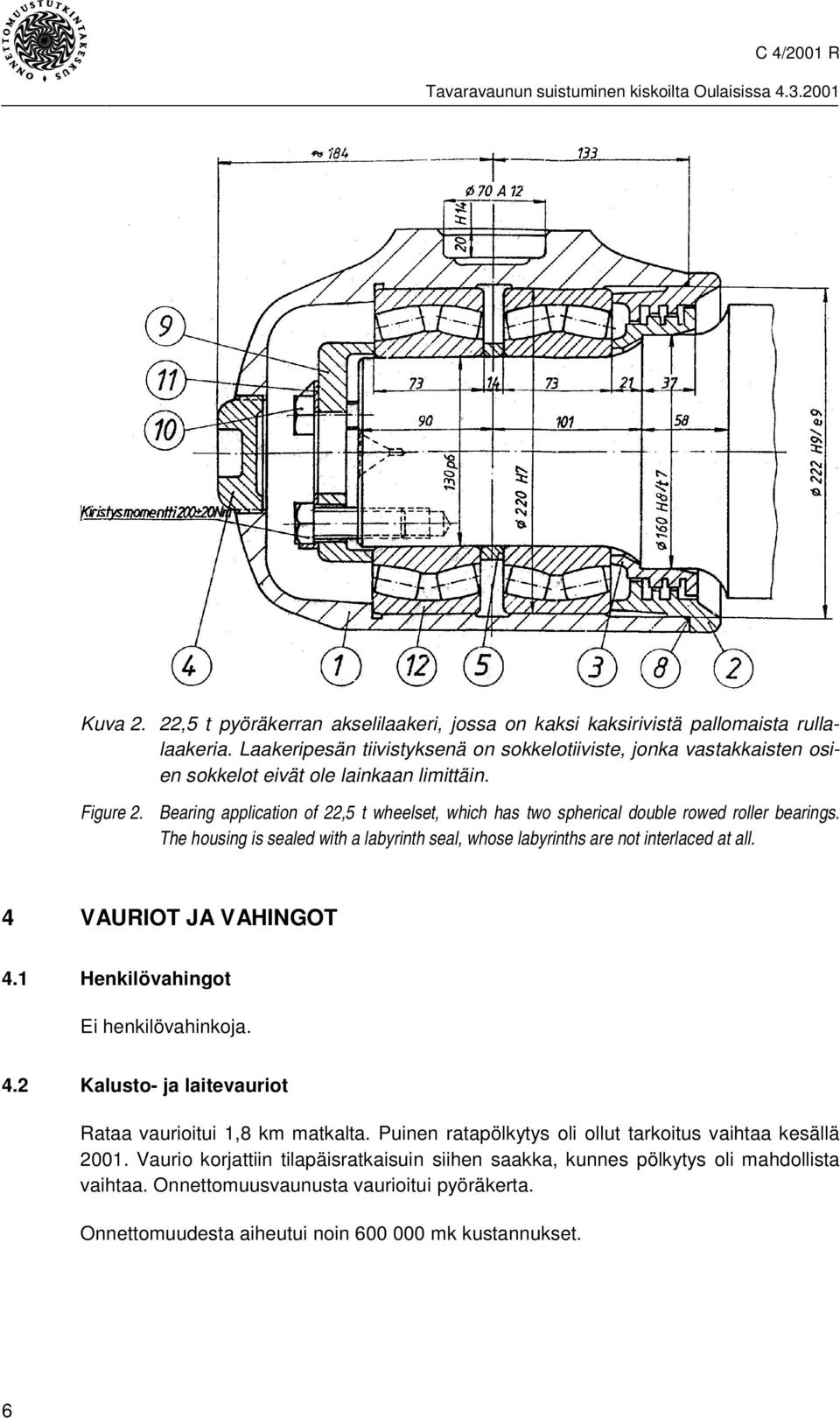 Bearing application of 22,5 t wheelset, which has two spherical double rowed roller bearings. The housing is sealed with a labyrinth seal, whose labyrinths are not interlaced at all.