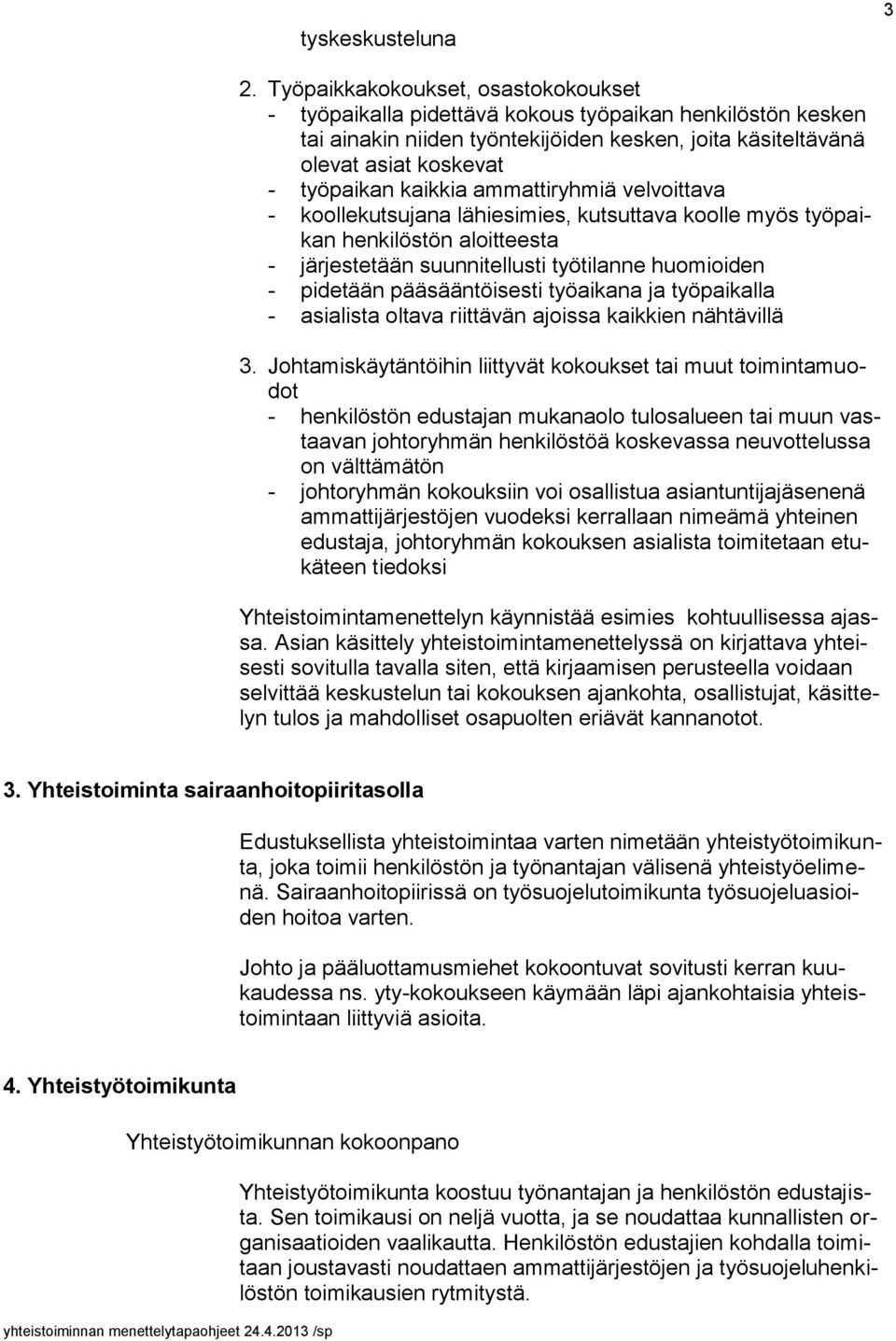 ammattiryhmiä velvoittava - koollekutsujana lähiesimies, kutsuttava koolle myös työpaikan henkilöstön aloitteesta - järjestetään suunnitellusti työtilanne huomioiden - pidetään pääsääntöisesti
