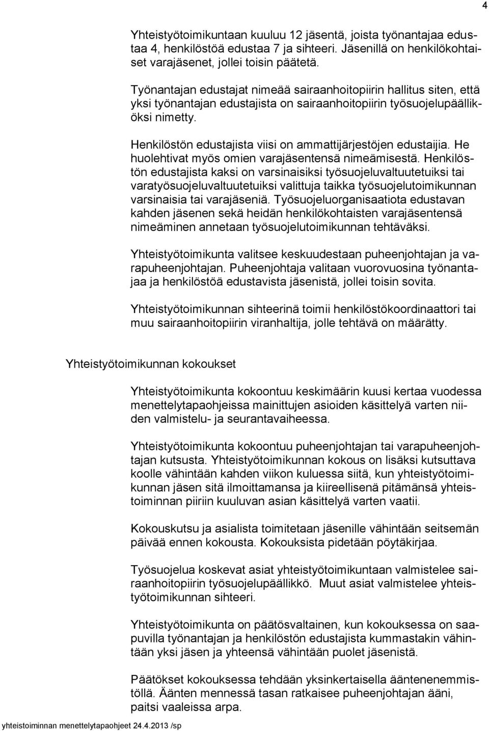 Henkilöstön edustajista viisi on ammattijärjestöjen edustaijia. He huolehtivat myös omien varajäsentensä nimeämisestä.