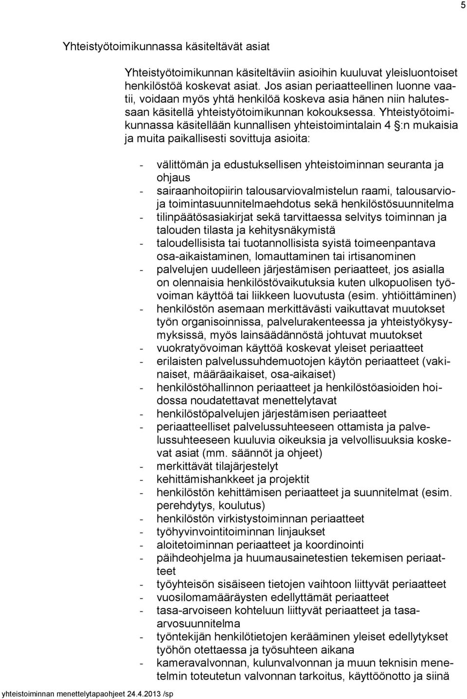 Yhteistyötoimikunnassa käsitellään kunnallisen yhteistoimintalain 4 :n mukaisia ja muita paikallisesti sovittuja asioita: - välittömän ja edustuksellisen yhteistoiminnan seuranta ja ohjaus -