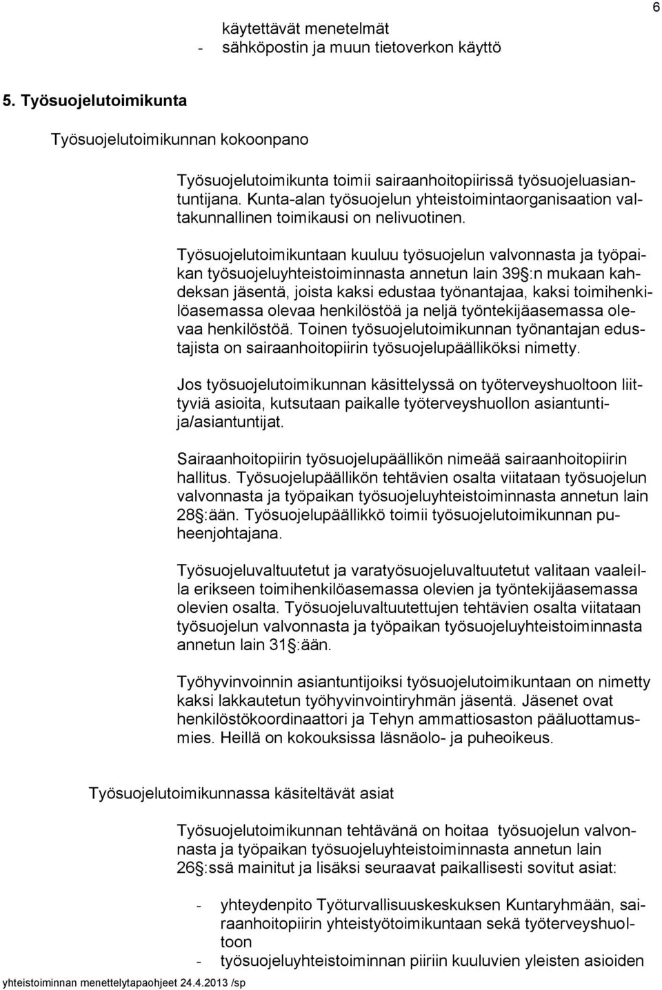 Työsuojelutoimikuntaan kuuluu työsuojelun valvonnasta ja työpaikan työsuojeluyhteistoiminnasta annetun lain 39 :n mukaan kahdeksan jäsentä, joista kaksi edustaa työnantajaa, kaksi