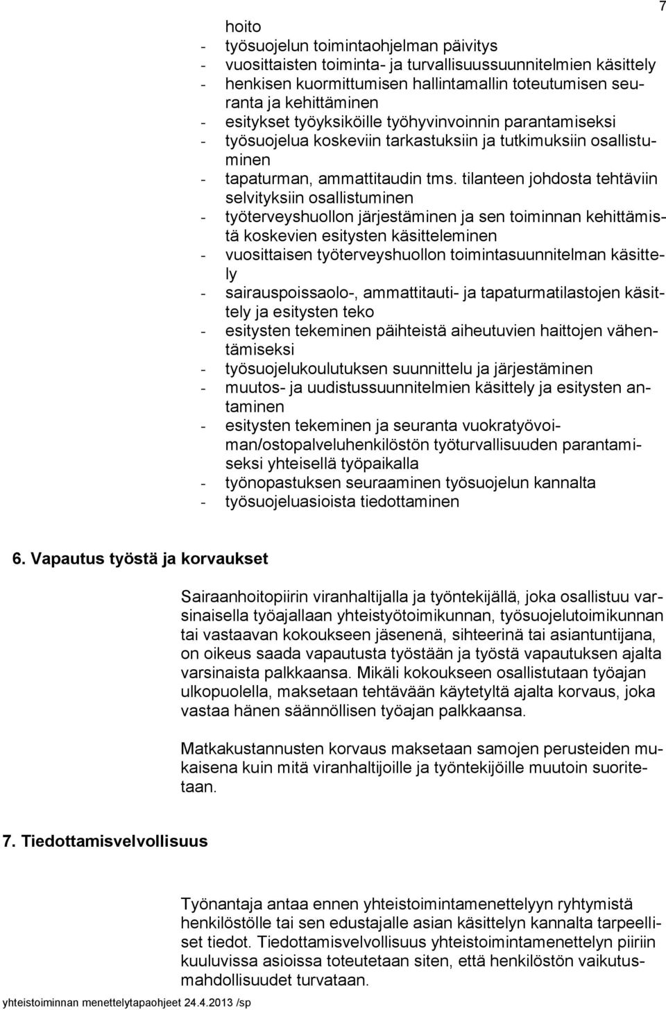 tilanteen johdosta tehtäviin selvityksiin osallistuminen - työterveyshuollon järjestäminen ja sen toiminnan kehittämistä koskevien esitysten käsitteleminen - vuosittaisen työterveyshuollon