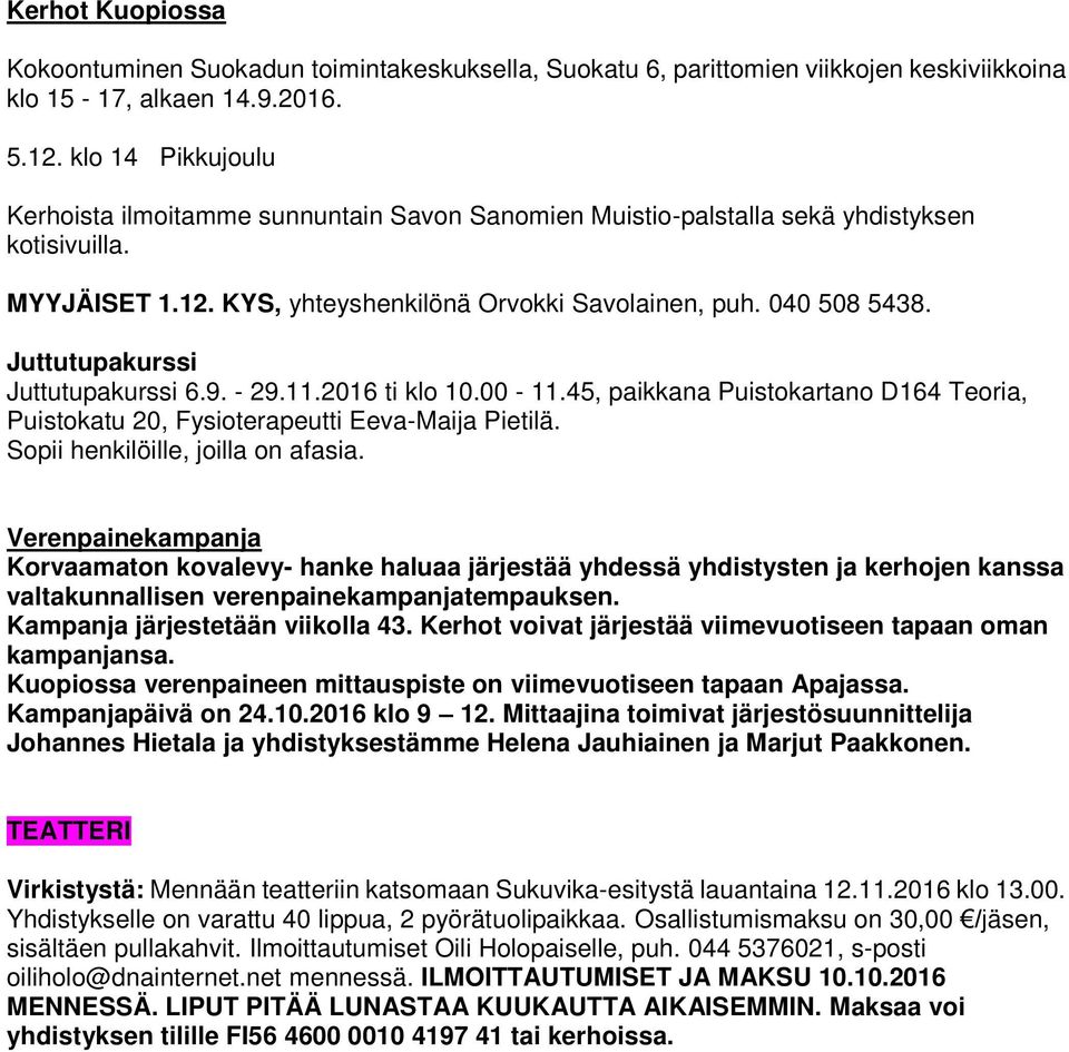 Juttutupakurssi Juttutupakurssi 6.9. - 29.11.2016 ti klo 10.00-11.45, paikkana Puistokartano D164 Teoria, Puistokatu 20, Fysioterapeutti Eeva-Maija Pietilä. Sopii henkilöille, joilla on afasia.
