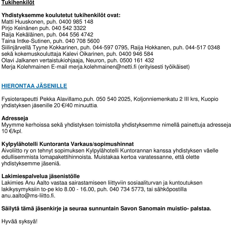0400 946 584 Olavi Jalkanen vertaistukiohjaaja, Neuron, puh. 0500 161 432 Merja Kolehmainen E-mail merja.kolehmainen@netti.