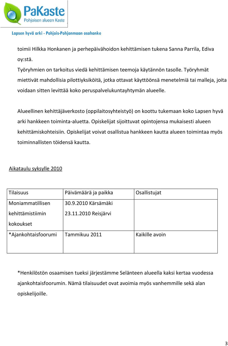 Alueellinen kehittäjäverkosto (oppilaitosyhteistyö) on koottu tukemaan koko Lapsen hyvä arki hankkeen toiminta-aluetta. Opiskelijat sijoittuvat opintojensa mukaisesti alueen kehittämiskohteisiin.