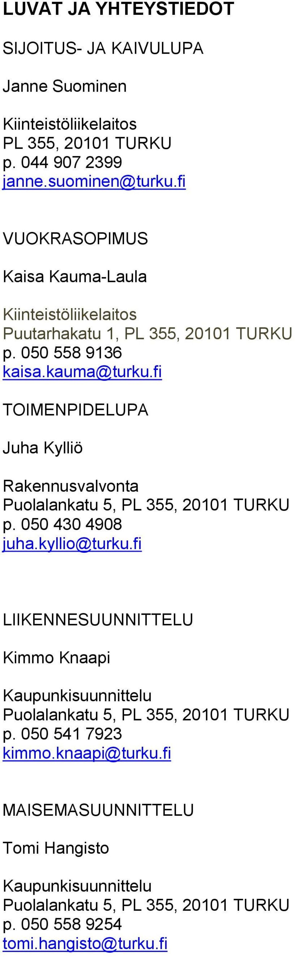 fi TOIMENPIDELUPA Juha Kylliö Rakennusvalvonta Puolalankatu 5, PL 355, 20101 TURKU p. 050 430 4908 juha.kyllio@turku.