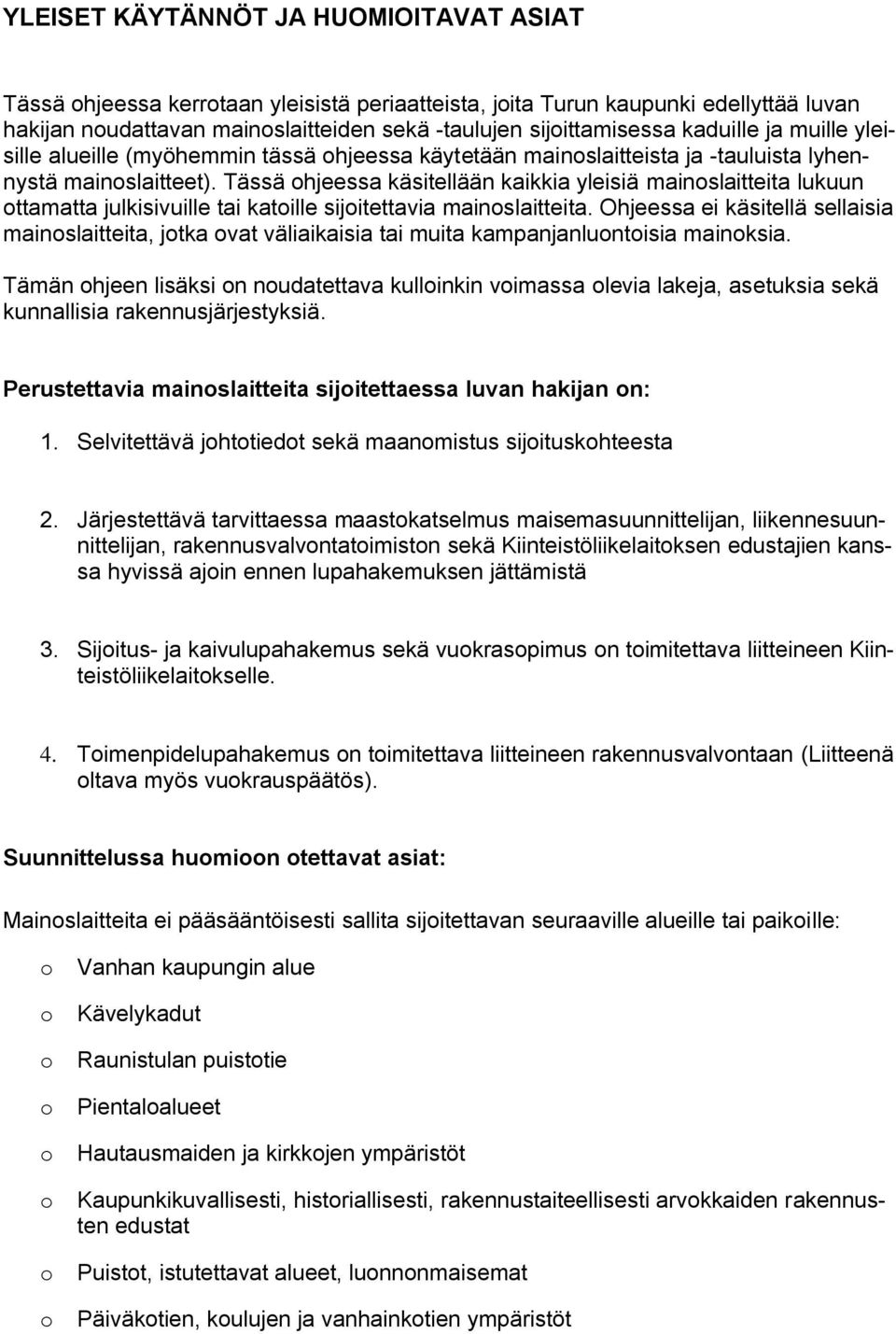 Tässä ohjeessa käsitellään kaikkia yleisiä mainoslaitteita lukuun ottamatta julkisivuille tai katoille sijoitettavia mainoslaitteita.
