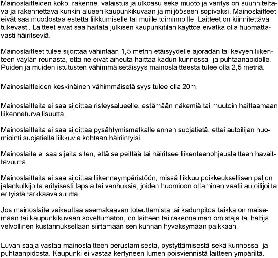 Laitteet eivät saa haitata julkisen kaupunkitilan käyttöä eivätkä olla huomattavasti häiritseviä.