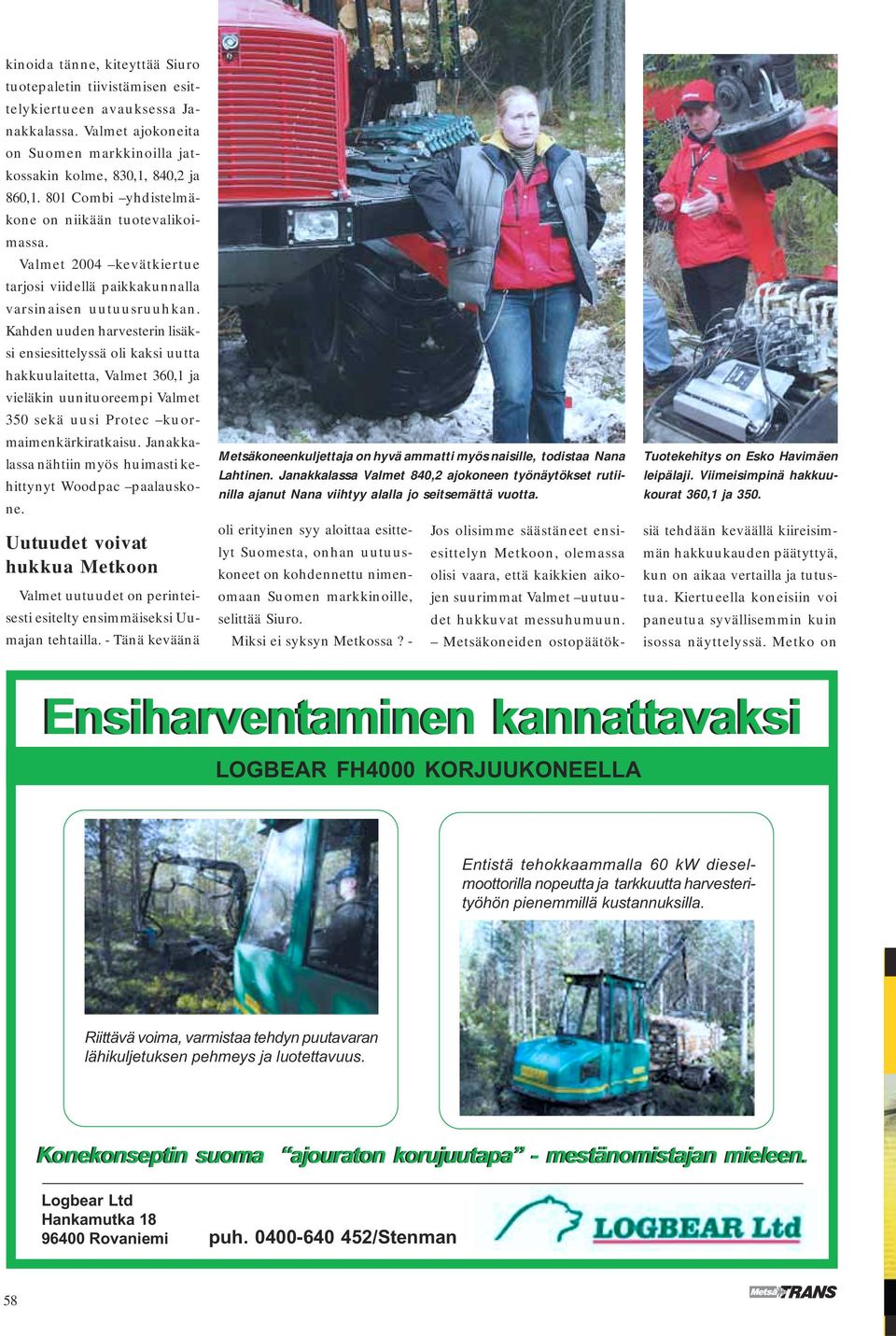Kahden uuden harvesterin lisäksi ensiesittelyssä oli kaksi uutta hakkuulaitetta, Valmet 360,1 ja vieläkin uunituoreempi Valmet 350 sekä uusi Protec kuormaimenkärkiratkaisu.
