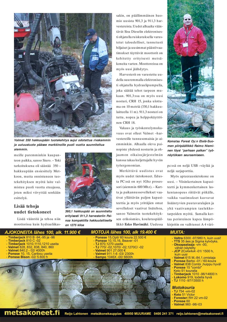 Lisää tehoja uudet tietokoneet Lisää vääntöä ja tehoa niin moottorissa kuin hydrauliikas- 360,1 hakkuupää on suunniteltu erityisesti 911,3 harvesteriin Painoa kompaktilla hakkuulaitteella on 1275