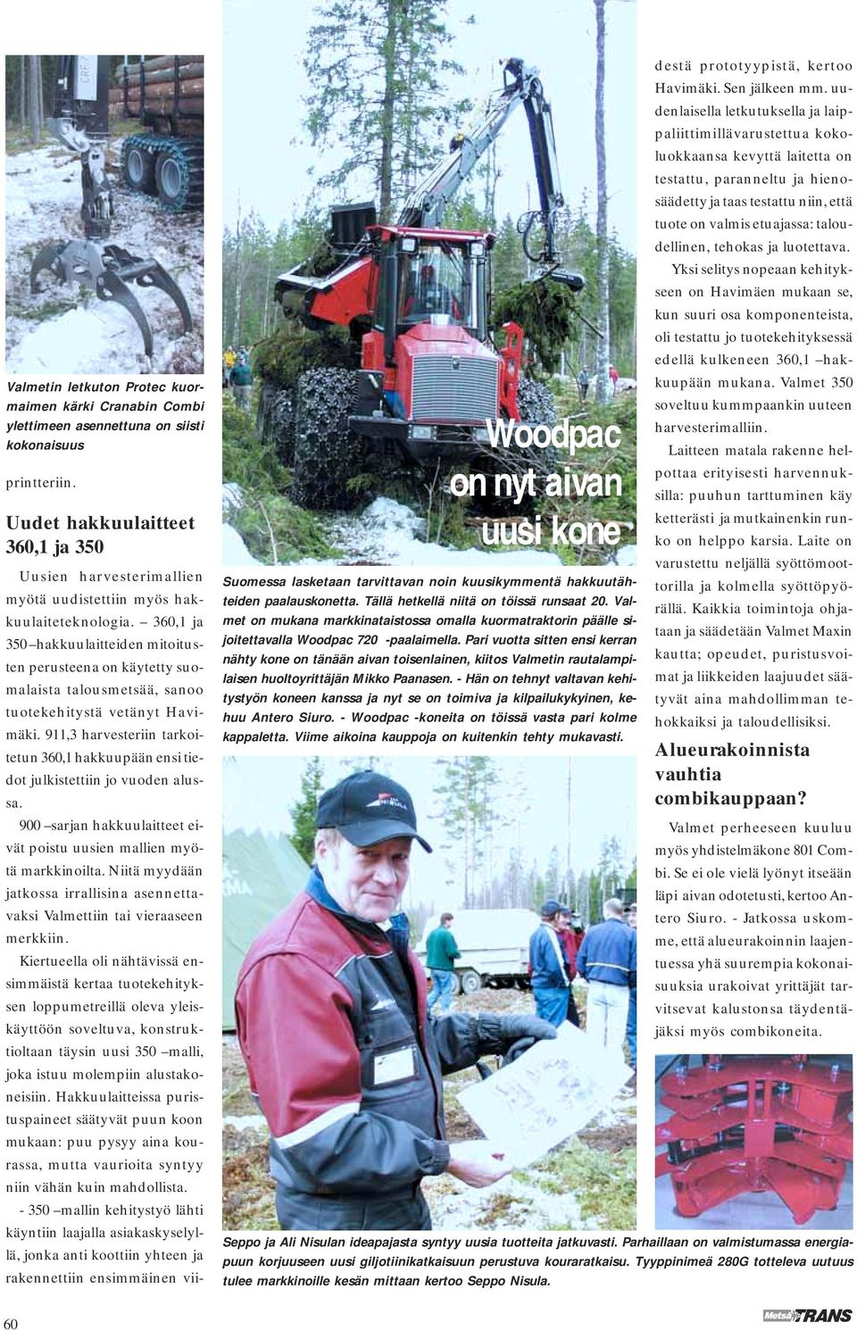 360,1 ja 350 hakkuulaitteiden mitoitusten perusteena on käytetty suomalaista talousmetsää, sanoo tuotekehitystä vetänyt Havimäki.