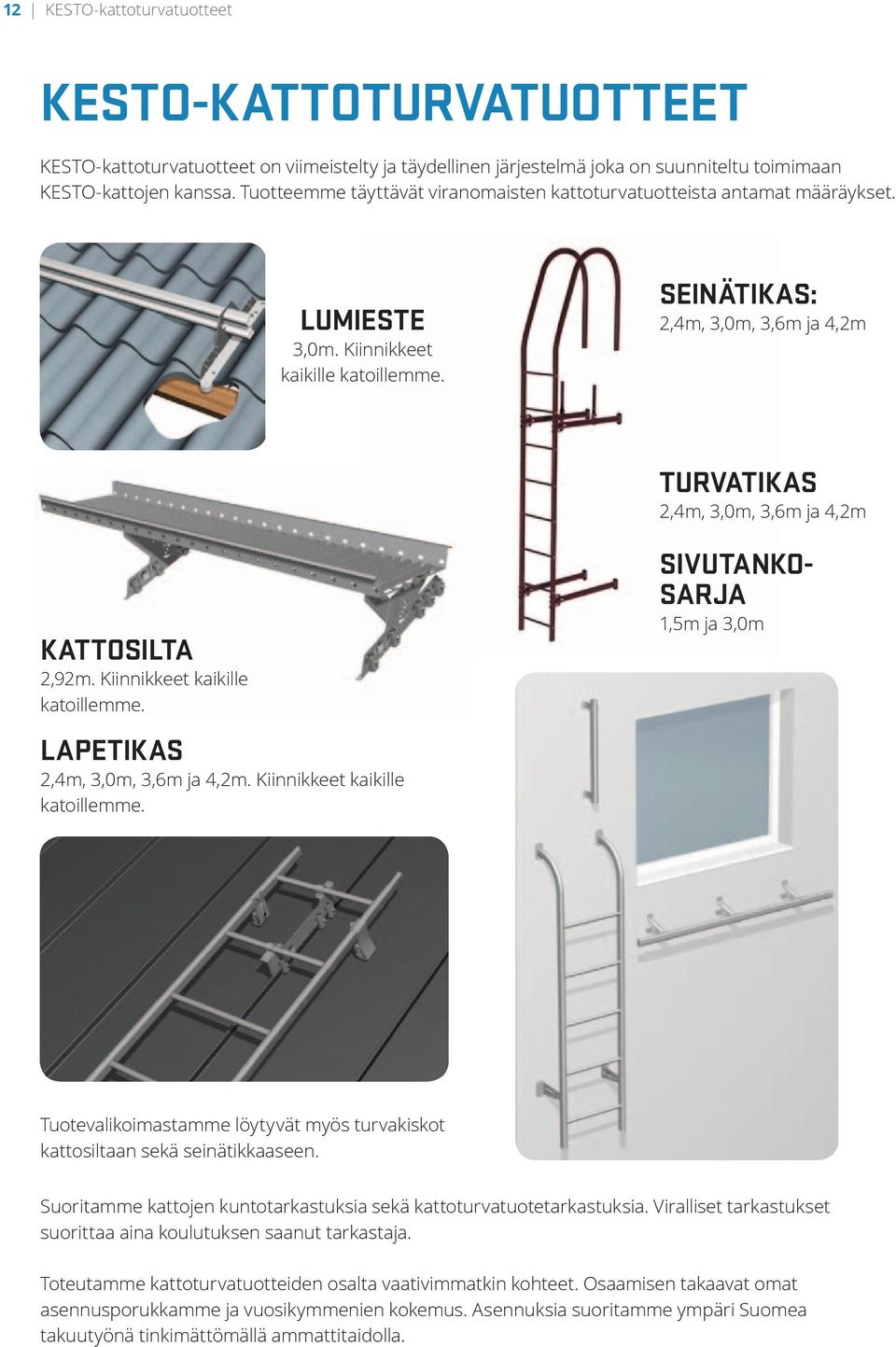 Seinätikas: 2,4m, 3,0m, 3,6m ja 4,2m Turvatikas 2,4m, 3,0m, 3,6m ja 4,2m Kattosilta 2,92m. Kiinnikkeet kaikille katoillee.