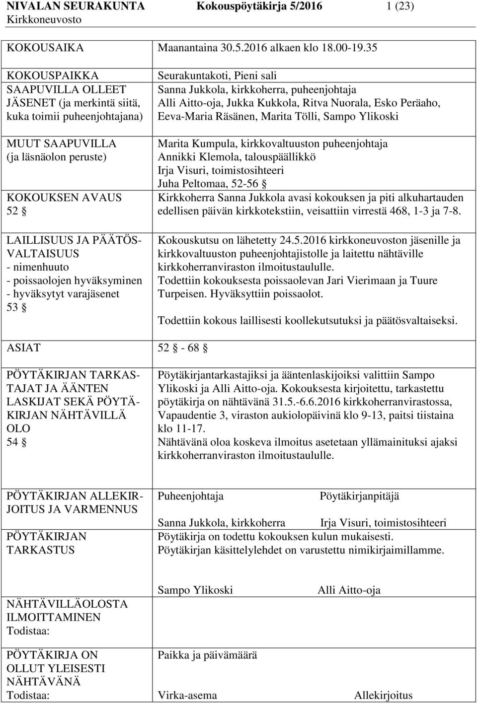 poissaolojen hyväksyminen - hyväksytyt varajäsenet 53 Seurakuntakoti, Pieni sali Sanna Jukkola, kirkkoherra, puheenjohtaja Alli Aitto-oja, Jukka Kukkola, Ritva Nuorala, Esko Peräaho, Eeva-Maria