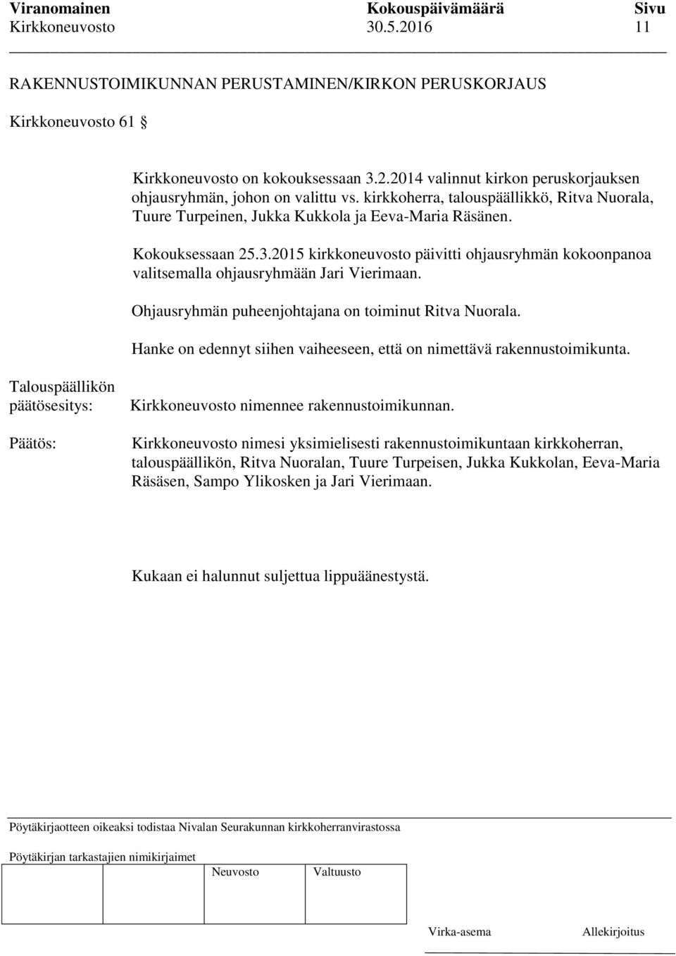 2015 kirkkoneuvosto päivitti ohjausryhmän kokoonpanoa valitsemalla ohjausryhmään Jari Vierimaan. Ohjausryhmän puheenjohtajana on toiminut Ritva Nuorala.