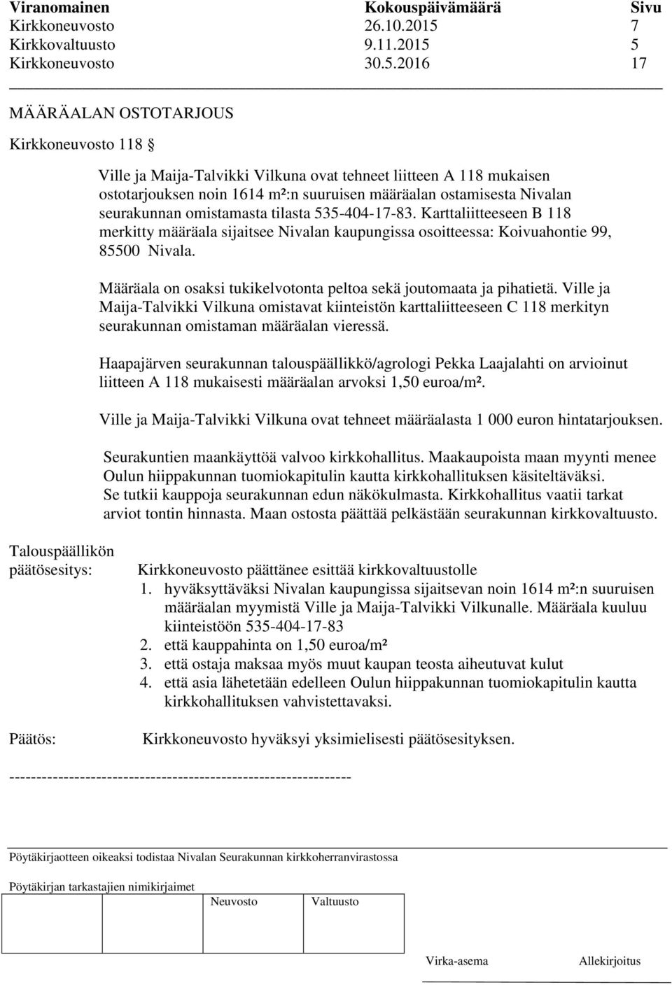 5 Kirkkoneuvosto 30.5.2016 17 MÄÄRÄALAN OSTOTARJOUS Kirkkoneuvosto 118 Ville ja Maija-Talvikki Vilkuna ovat tehneet liitteen A 118 mukaisen ostotarjouksen noin 1614 m²:n suuruisen määräalan