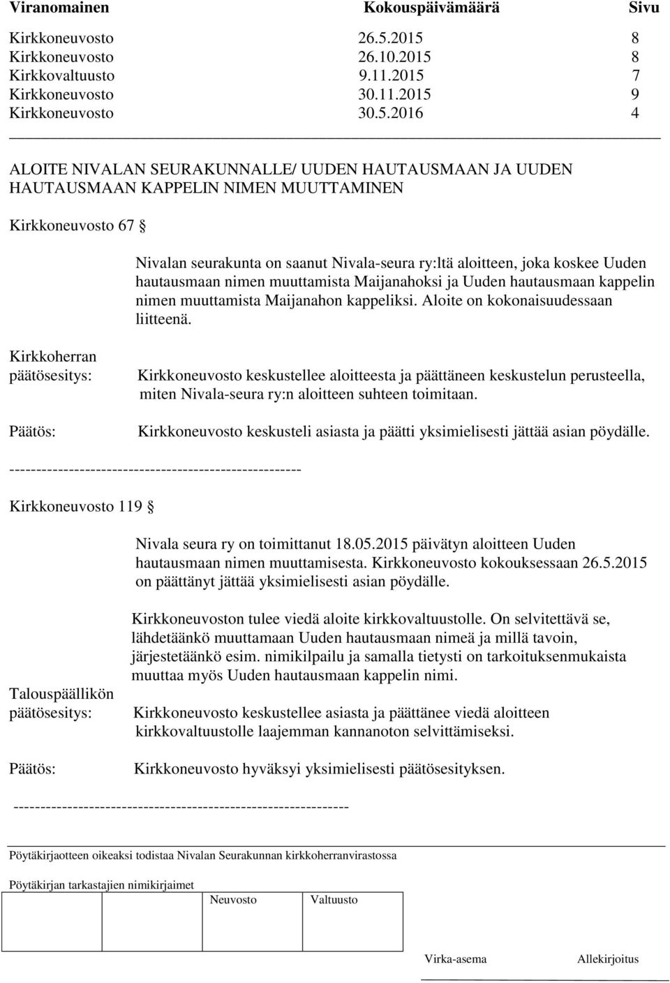 NIMEN MUUTTAMINEN Kirkkoneuvosto 67 Nivalan seurakunta on saanut Nivala-seura ry:ltä aloitteen, joka koskee Uuden hautausmaan nimen muuttamista Maijanahoksi ja Uuden hautausmaan kappelin nimen