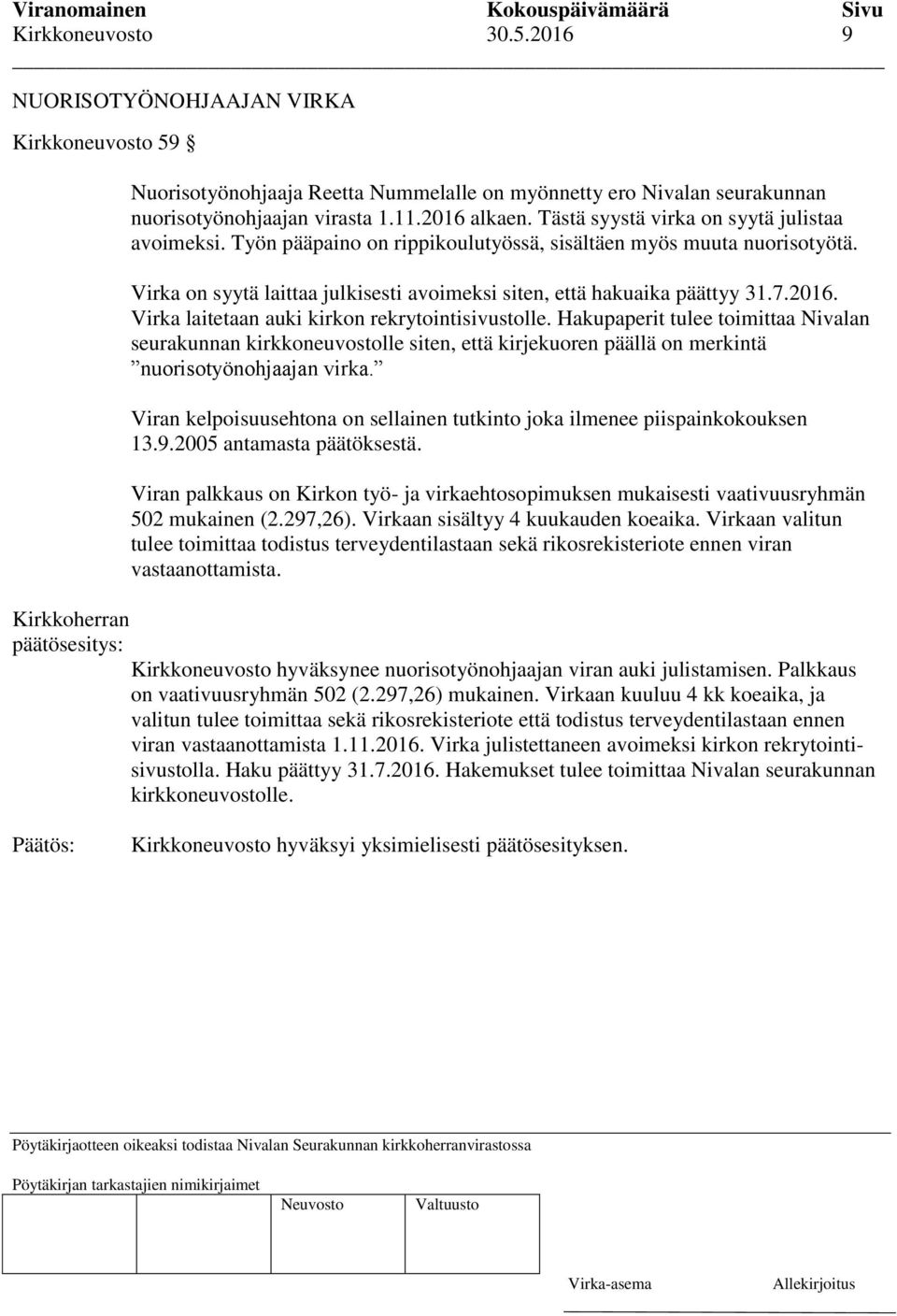 2016. Virka laitetaan auki kirkon rekrytointisivustolle. Hakupaperit tulee toimittaa Nivalan seurakunnan kirkkoneuvostolle siten, että kirjekuoren päällä on merkintä nuorisotyönohjaajan virka.