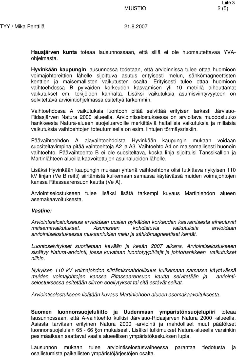 vaikutusten osalta. Erityisesti tulee ottaa huomioon vaihtoehdossa B pylväiden korkeuden kasvamisen yli 10 metrillä aiheuttamat vaikutukset em. tekijöiden kannalta.