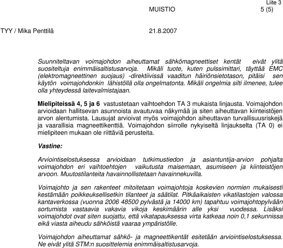 Mikäli ongelmia silti ilmenee, tulee olla yhteydessä laitevalmistajaan. Mielipiteissä 4, 5 ja 6 vastustetaan vaihtoehdon TA 3 mukaista linjausta.