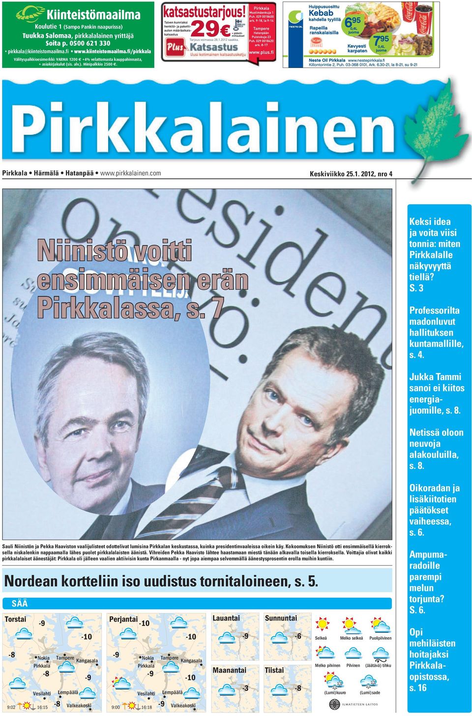 com Keskiviikko 25.1. 2012, nro 4 Niinistö voitti ensimmäisen erän Pirkkalassa, s. 7 Keksi idea ja voita viisi tonnia: miten Pirkkalalle näkyvyyttä tiellä? S.