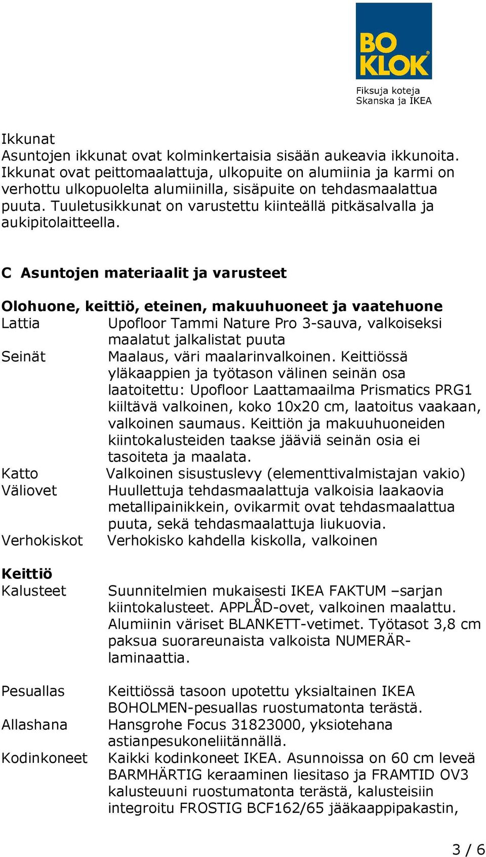 Tuuletusikkunat on varustettu kiinteällä pitkäsalvalla ja aukipitolaitteella.