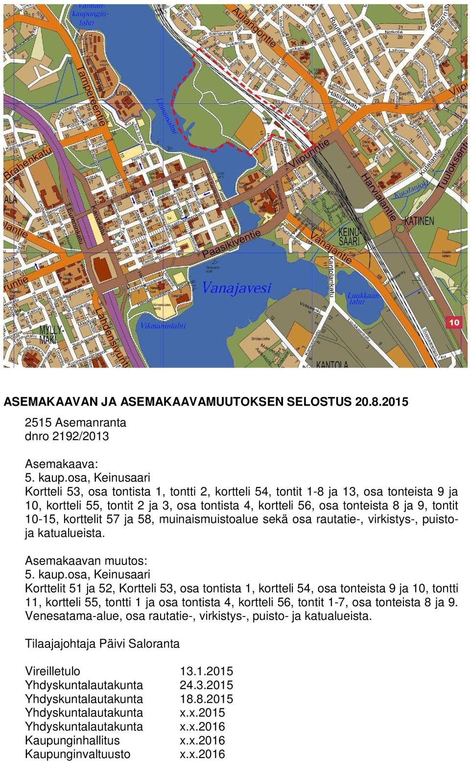 10-15, korttelit 57 ja 58, muinaismuistoalue sekä osa rautatie-, virkistys-, puistoja katualueista. Asemakaavan muutos: 5. kaup.