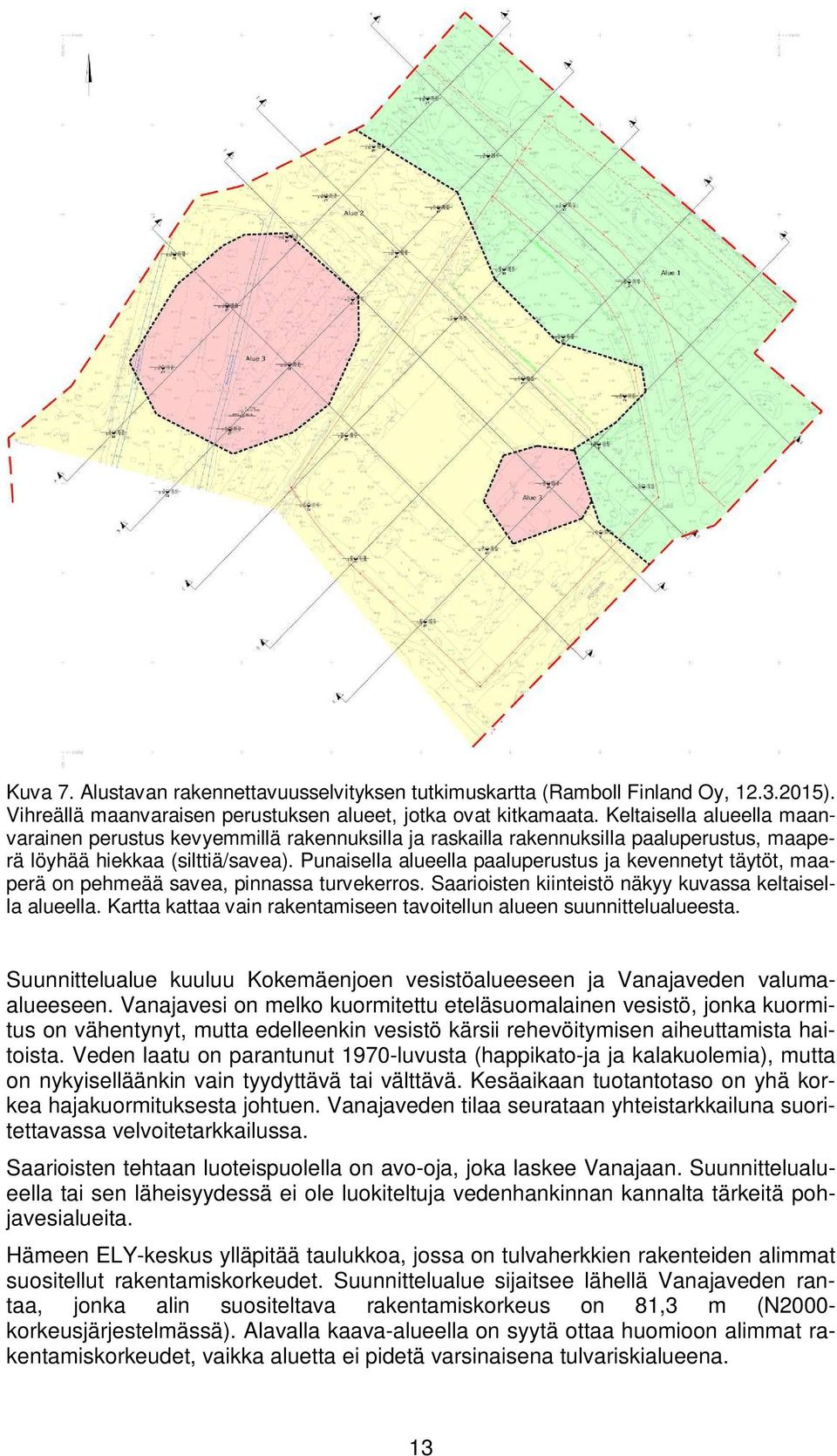 Punaisella alueella paaluperustus ja kevennetyt täytöt, maaperä on pehmeää savea, pinnassa turvekerros. Saarioisten kiinteistö näkyy kuvassa keltaisella alueella.