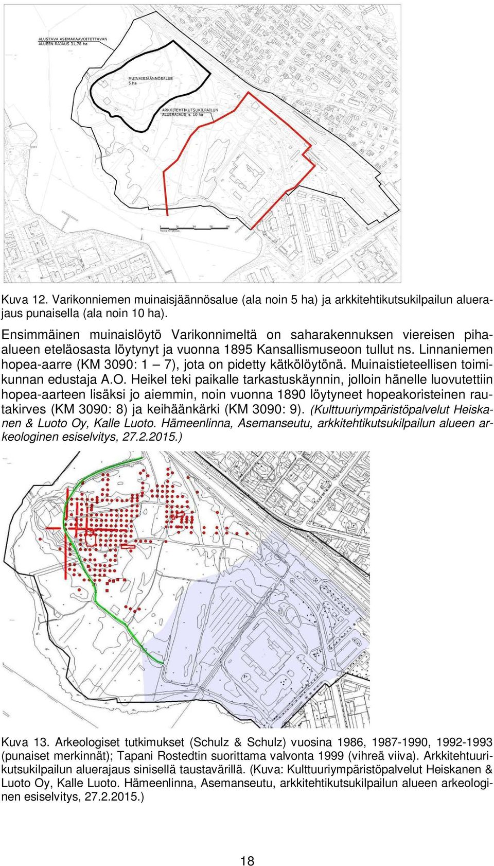 Linnaniemen hopea-aarre (KM 3090: 1 7), jota on pidetty kätkölöytönä. Muinaistieteellisen toimikunnan edustaja A.O.