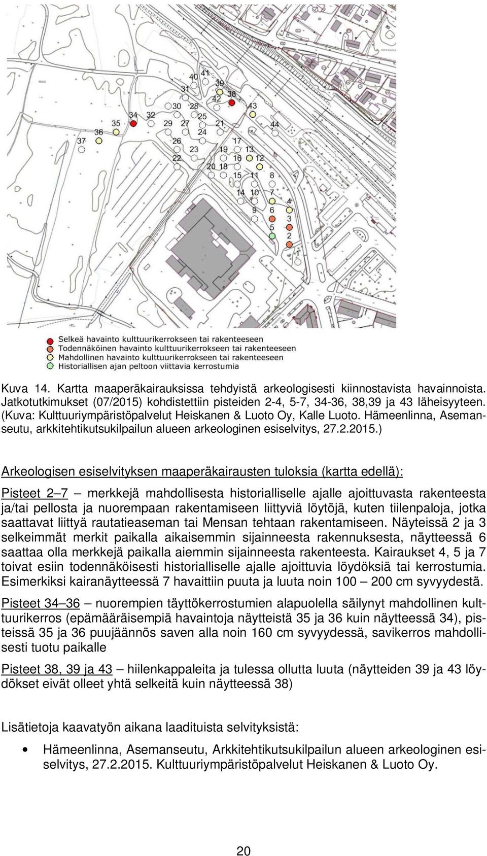 ) Arkeologisen esiselvityksen maaperäkairausten tuloksia (kartta edellä): Pisteet 2 7 merkkejä mahdollisesta historialliselle ajalle ajoittuvasta rakenteesta ja/tai pellosta ja nuorempaan