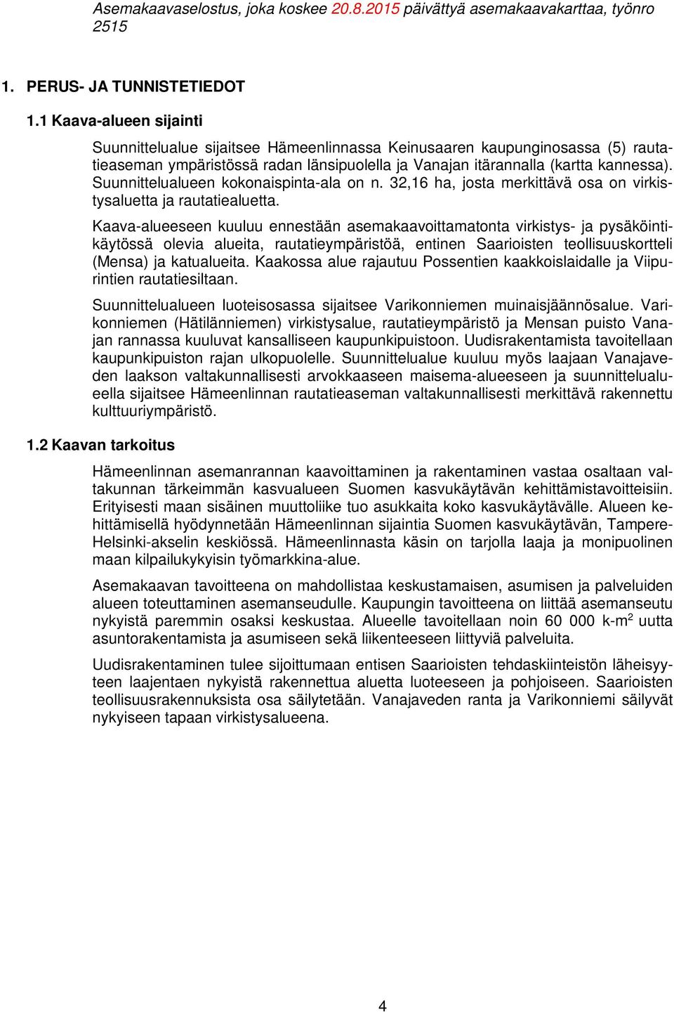 Suunnittelualueen kokonaispinta-ala on n. 32,16 ha, josta merkittävä osa on virkistysaluetta ja rautatiealuetta.