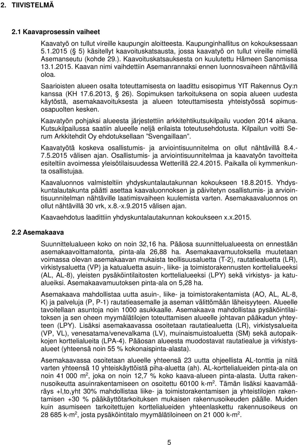 Saarioisten alueen osalta toteuttamisesta on laadittu esisopimus YIT Rakennus Oy:n kanssa (KH 17.6.2013, 26).