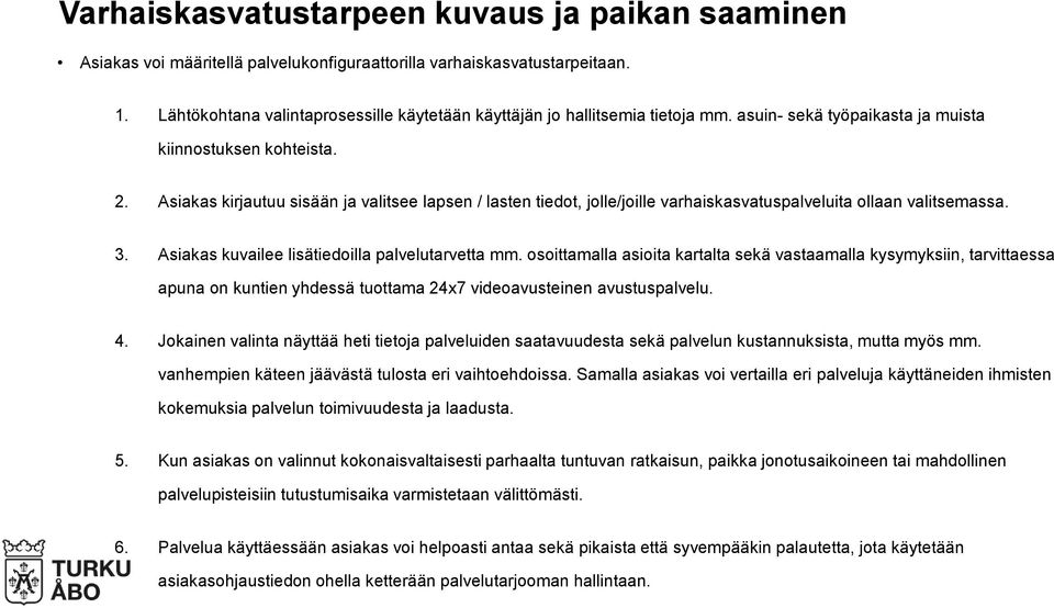 Asiakas kirjautuu sisään ja valitsee lapsen / lasten tiedot, jolle/joille varhaiskasvatuspalveluita ollaan valitsemassa. 3. Asiakas kuvailee lisätiedoilla palvelutarvetta mm.