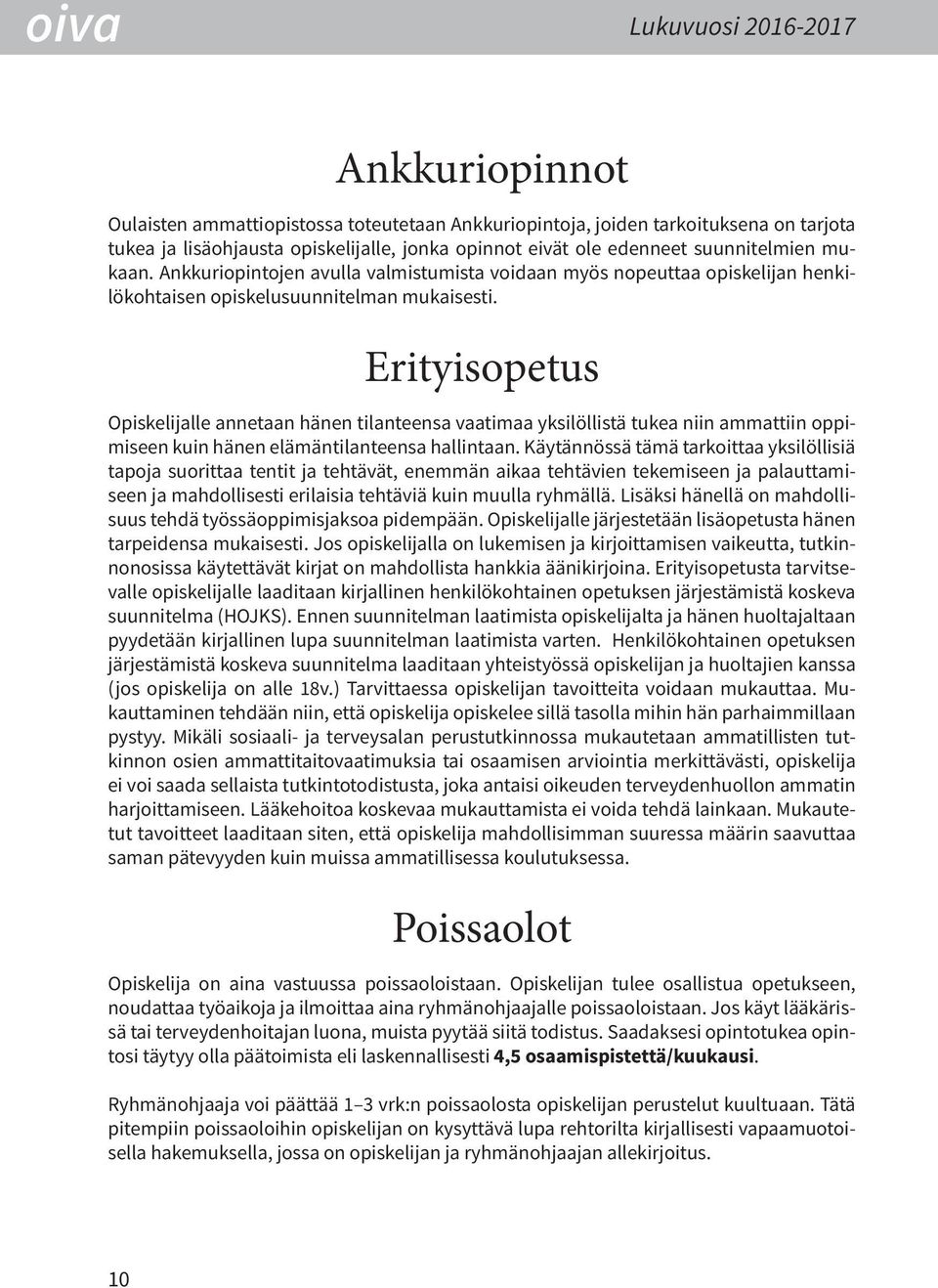 Erityisopetus Opiskelijalle annetaan hänen tilanteensa vaatimaa yksilöllistä tukea niin ammattiin oppimiseen kuin hänen elämäntilanteensa hallintaan.