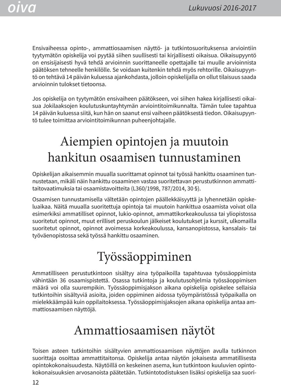 Oikaisupyyntö on tehtävä 14 päivän kuluessa ajankohdasta, jolloin opiskelijalla on ollut tilaisuus saada arvioinnin tulokset tietoonsa.