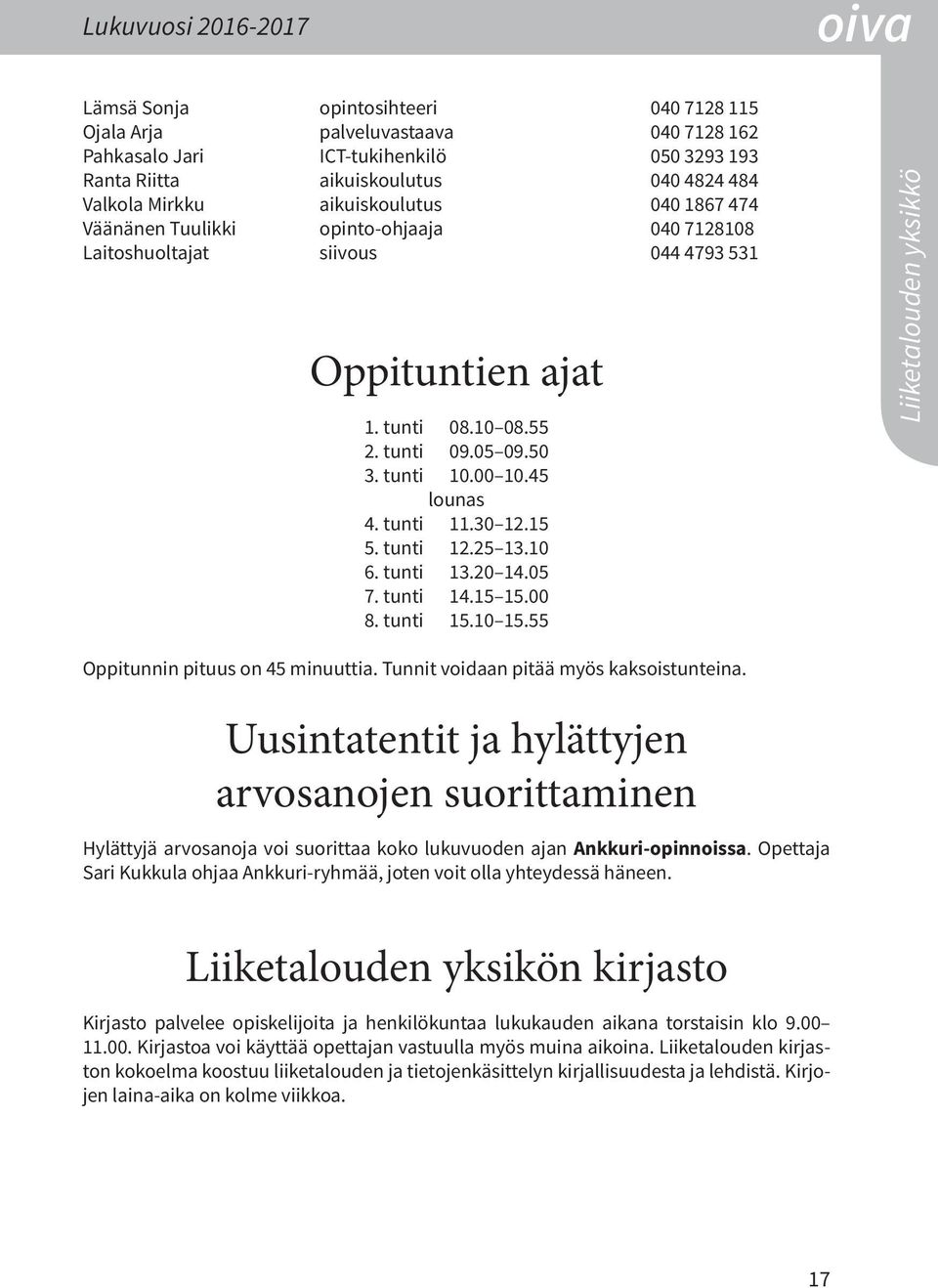 45 lounas 4. tunti 11.30 12.15 5. tunti 12.25 13.10 6. tunti 13.20 14.05 7. tunti 14.15 15.00 8. tunti 15.10 15.55 Liiketalouden yksikkö Oppitunnin pituus on 45 minuuttia.