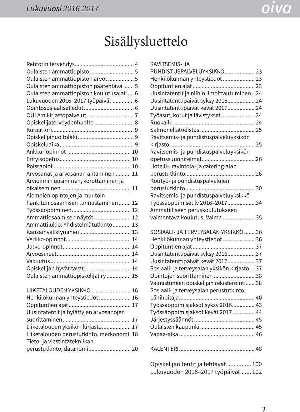 .. 9 Opiskelijahuoltolaki... 9 Opiskeluaika... 9 Ankkuriopinnot... 10 Erityisopetus... 10 Poissaolot... 10 Arvosanat ja arvosanan antaminen... 11 Arvioinnin uusiminen, korottaminen ja oikaiseminen.