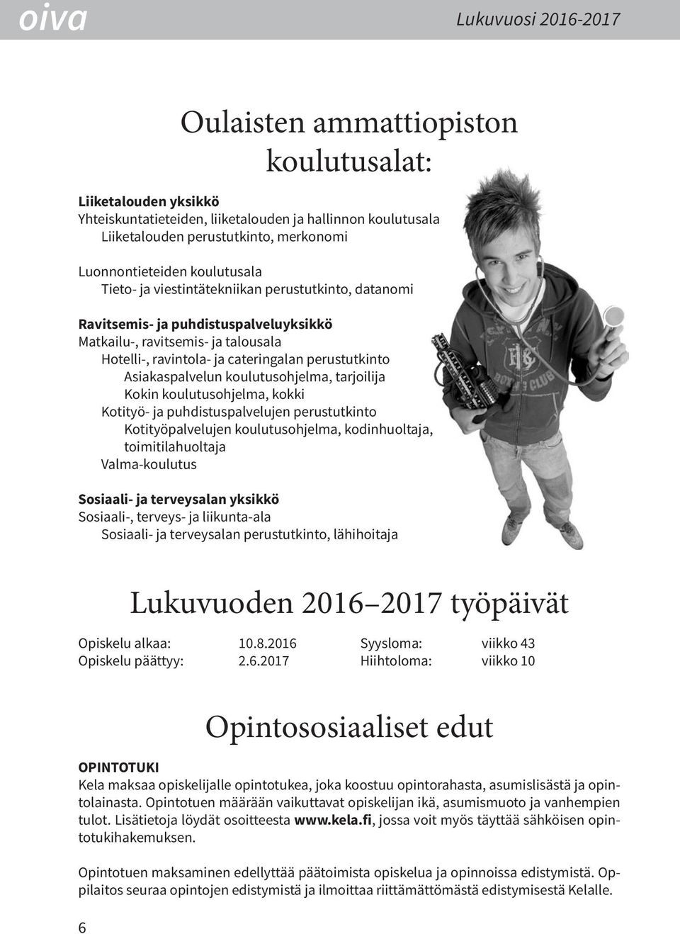 perustutkinto Asiakaspalvelun koulutusohjelma, tarjoilija Kokin koulutusohjelma, kokki Kotityö- ja puhdistuspalvelujen perustutkinto Kotityöpalvelujen koulutusohjelma, kodinhuoltaja,