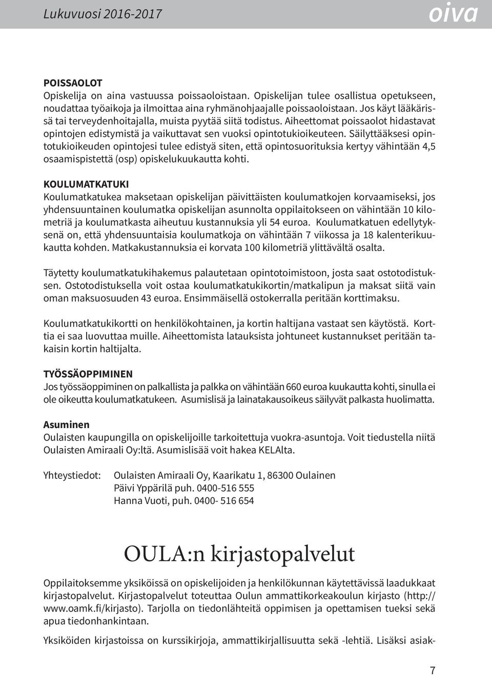 Säilyttääksesi opintotukioikeuden opintojesi tulee edistyä siten, että opintosuorituksia kertyy vähintään 4,5 osaamispistettä (osp) opiskelukuukautta kohti.