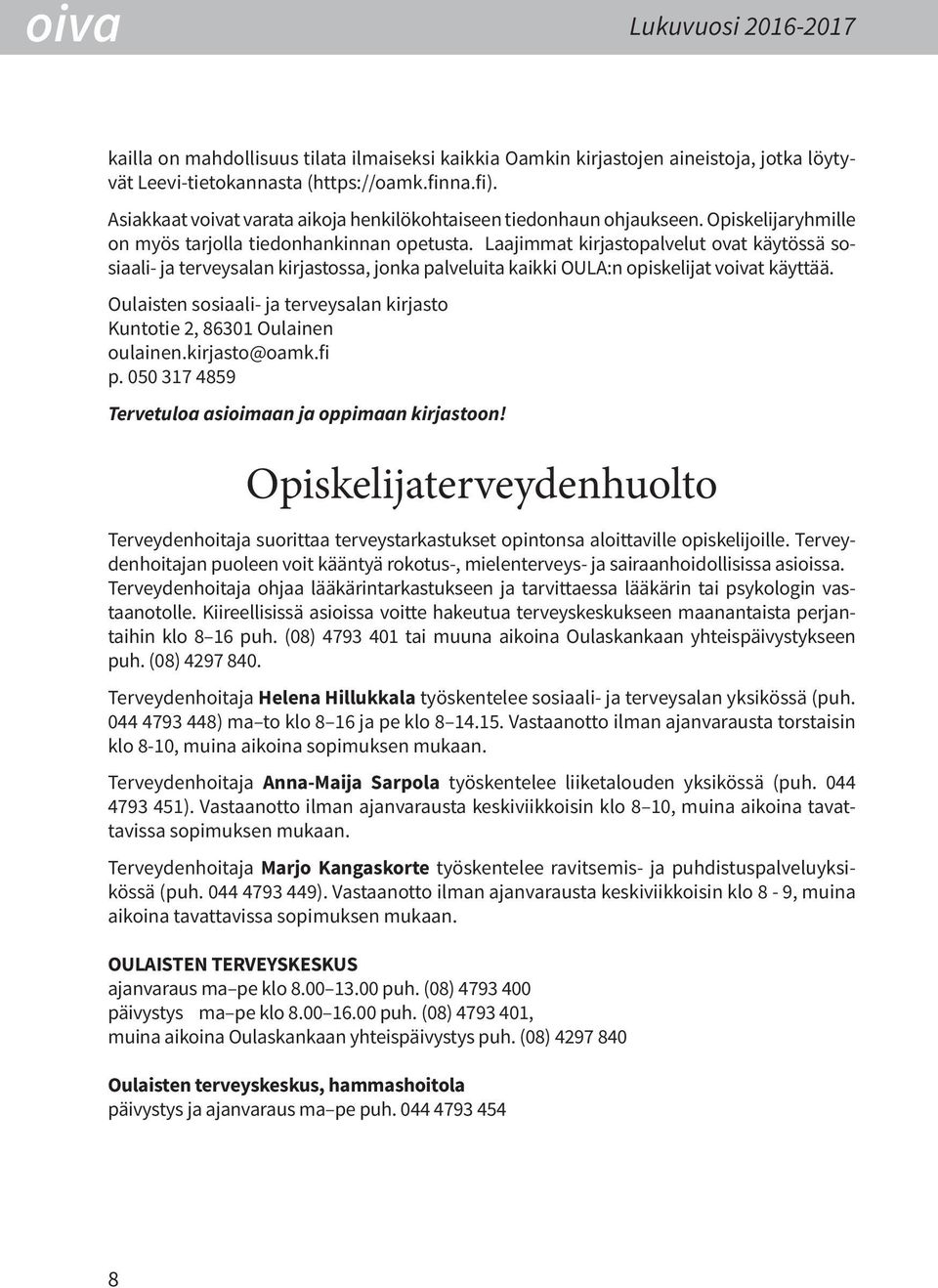 Laajimmat kirjastopalvelut ovat käytössä sosiaali- ja terveysalan kirjastossa, jonka palveluita kaikki OULA:n opiskelijat voivat käyttää.