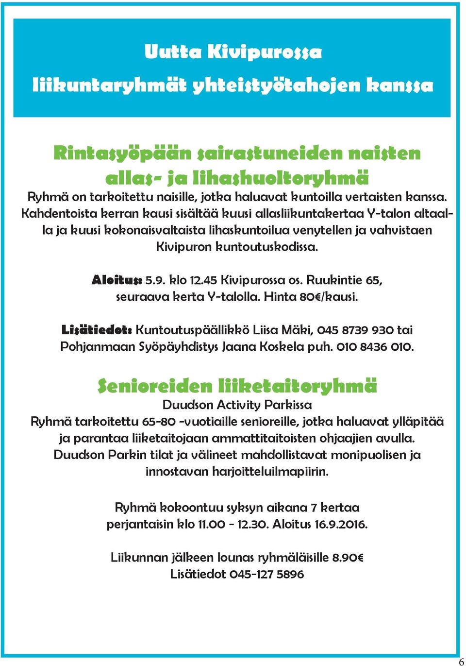 45 Kivipurossa os. Ruukintie 65, seuraava kerta Y-talolla. Hinta 80 /kausi. Lisätiedot: Kuntoutuspäällikkö Liisa Mäki, 045 8739 930 tai Pohjanmaan Syöpäyhdistys Jaana Koskela puh. 010 8436 010.