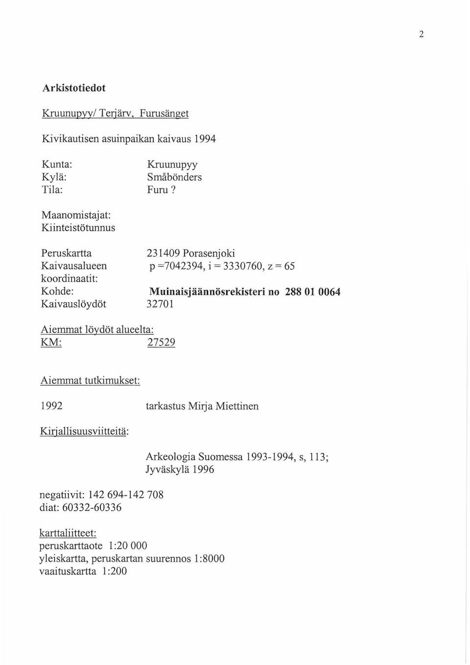 Muinaisjäännösrekisteri no 288 01 0064 32701 Aiemmat löydöt alueelta: KM: 27529 Aiemmat tutkimukset: 1992 tarkastus Mirja Miettinen Kirj allisuusviitteitä: