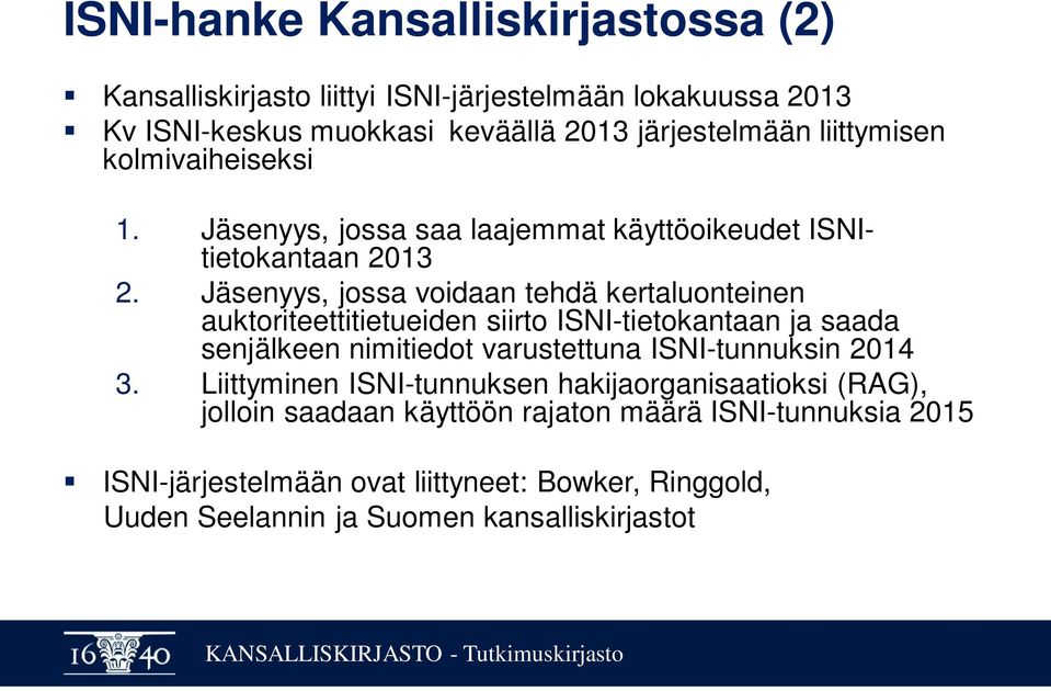 Jäsenyys, jossa voidaan tehdä kertaluonteinen auktoriteettitietueiden siirto ISNI-tietokantaan ja saada senjälkeen nimitiedot varustettuna ISNI-tunnuksin